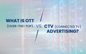 What is OTT (Over-The-Top) vs. CTV (Connected TV) Advertising