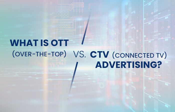 What is OTT (Over-The-Top) vs. CTV (Connected TV) Advertising